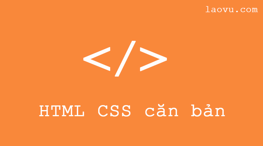 [HTML CSS căn bản] Bài 1: Khởi tạo một dự án website